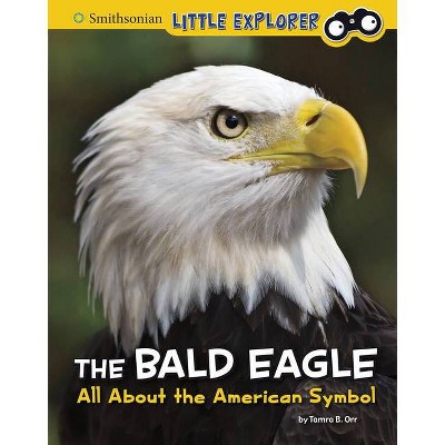 The Bald Eagle - (Smithsonian Little Explorer: Little Historian American Symbols) by  Tamra B Orr (Hardcover)