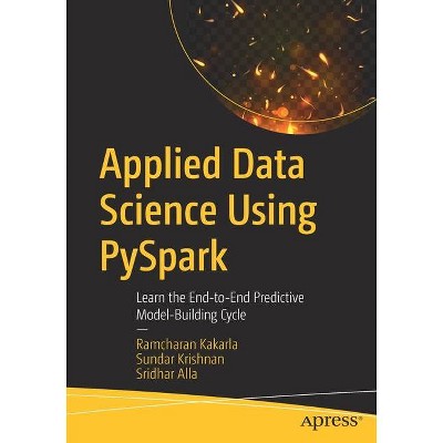 Applied Data Science Using Pyspark - by  Ramcharan Kakarla & Sundar Krishnan & Sridhar Alla (Paperback)