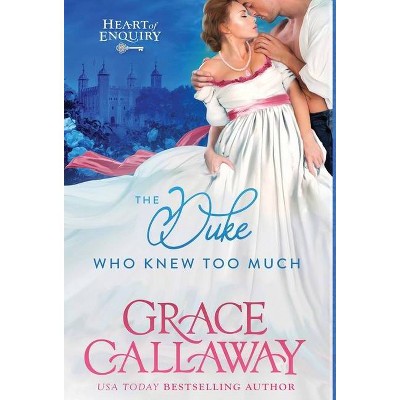 The Duke Who Knew Too Much - (Heart of Enquiry) by  Grace Callaway (Hardcover)