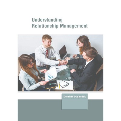 Understanding Relationship Management - by  Dominik Dugandzic (Hardcover)