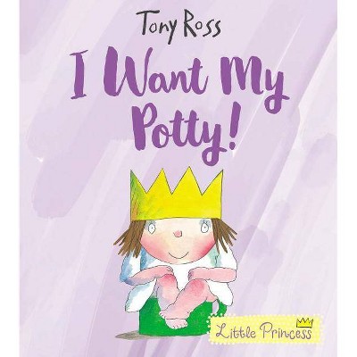 I Want My Potty! - (Little Princess) by  Tony Ross (Paperback)