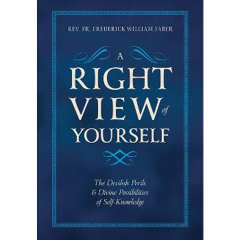 A Right View of Yourself - by  Frederick William Faber (Hardcover)