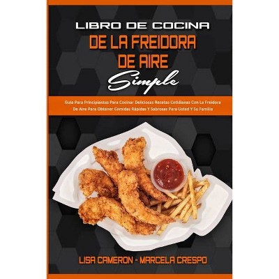 Libro De Cocina De La Freidora De Aire Simple - by  Lisa Cameron & Marcela Crespo (Paperback)