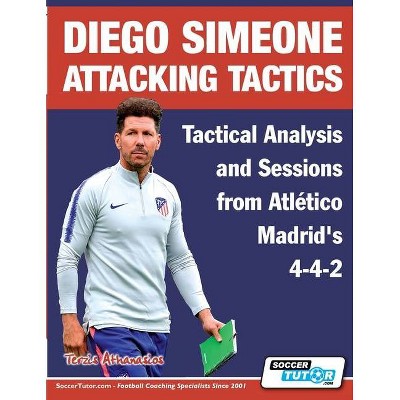 Diego Simeone Attacking Tactics - Tactical Analysis and Sessions from Atlético Madrid's 4-4-2 - (Diego Simeone Tactics) by  Athanasios Terzis