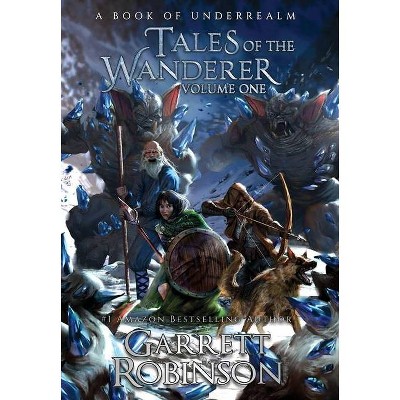 Tales of the Wanderer Volume One - (The Underrealm Volumes) by  Garrett Robinson (Hardcover)