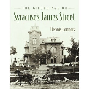 The Gilded Age on Syracuse's James Street - (New York State) by  Dennis Connors (Hardcover) - 1 of 1