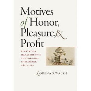 Motives of Honor, Pleasure, and Profit - (Published by the Omohundro Institute of Early American Histo) by  Lorena S Walsh (Hardcover) - 1 of 1