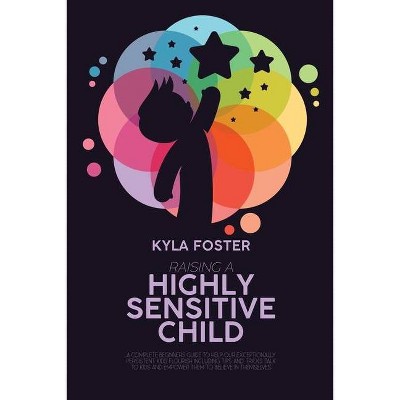 Raising A Highly Sensitive Child - by  Kyla Foster (Paperback)