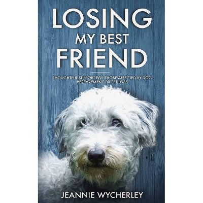 Losing My Best Friend - by  Jeannie Wycherley (Paperback)