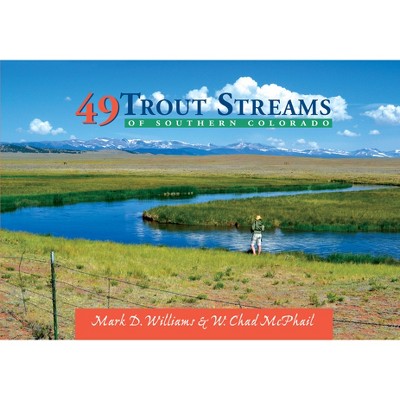 49 Trout Streams of Southern Colorado - by  W Chad McPhail & Mark D Williams (Paperback)