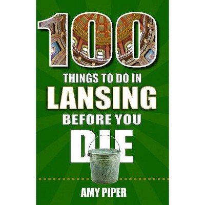 100 Things to Do in Lansing Before You Die - by  Amy Piper (Paperback)