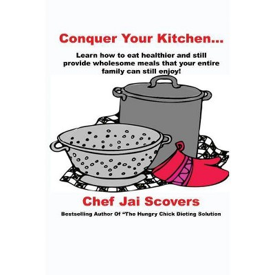 Conquer Your Kitchen... - by  Chef Jai Scovers (Paperback)