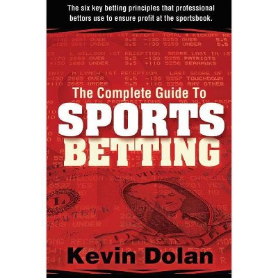 The Complete Guide to Sports Betting - by  Kevin Dolan (Paperback)