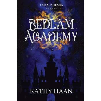 Bedlam Academy - by  Kathy Haan (Paperback)