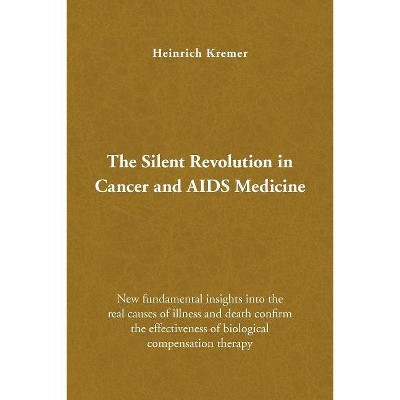 The Silent Revolution in Cancer and AIDS Medicine - by  Heinrich Kremer (Paperback)