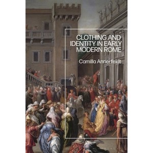 Clothing and Identity in Early Modern Rome - by  Camilla Annerfeldt (Hardcover) - 1 of 1