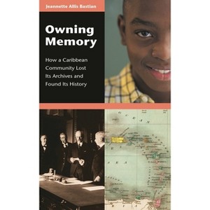 Owning Memory - (Contributions in Librarianship and Information Science) by  Jeannette Bastian (Hardcover) - 1 of 1