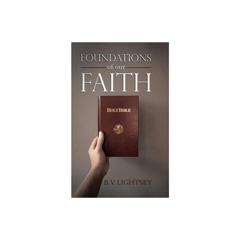 Foundations of our Faith - by B V Lightsey (Hardcover)