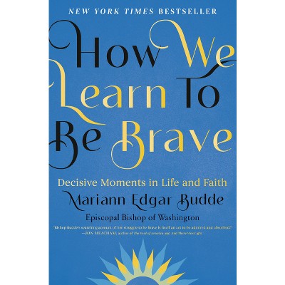How We Learn to Be Brave - by Mariann Edgar Budde (Hardcover)