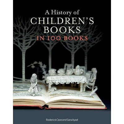  A History of Children's Books in 100 Books - by  Roderick Cave & Sara Ayad (Hardcover) 