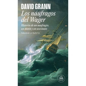 Los Náufragos del Wager / The Wager: A Tale of Shipwreck, Mutiny and Murder - by  David Grann (Paperback) - 1 of 1
