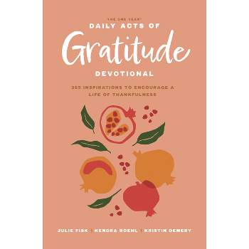 The One Year Daily Acts of Gratitude Devotional - by  Kristin Demery & Julie Fisk & Kendra Roehl (Paperback)