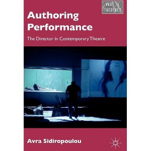 Authoring Performance - (What Is Theatre?) by  A Sidiropoulou (Hardcover) - 1 of 1