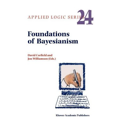 Foundations of Bayesianism - (Applied Logic) by  D Corfield & J Williamson (Hardcover)