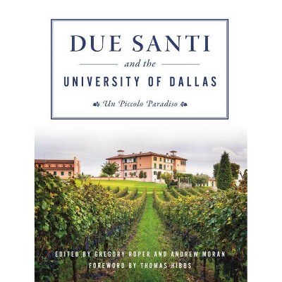 Due Santi and the University of Dallas - (Campus History) by  Gregory Roper & Andrew Moran (Paperback)