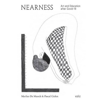 Nearness: Art and Education After Covid-19 - by  Marlies de Muck & Pascal Gielen (Paperback)