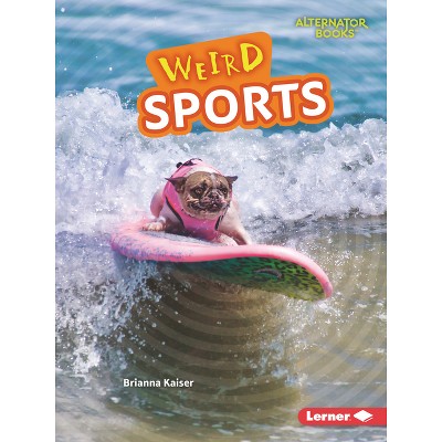 Weird Sports - (Wonderfully Weird (Alternator Books (R))) by  Brianna Kaiser (Paperback)