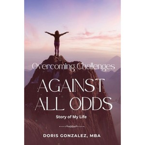 Overcoming Challenges, Against All Odds - Large Print by  Doris Gonzalez (Paperback) - 1 of 1