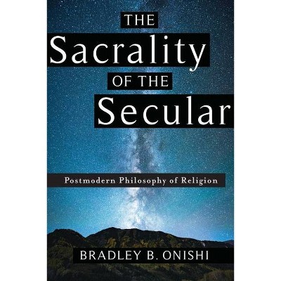 The Sacrality of the Secular - by  Bradley B Onishi (Hardcover)