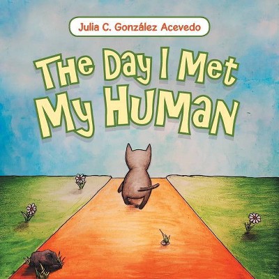 The Day I Met My Human - by  Julia C González Acevedo (Paperback)