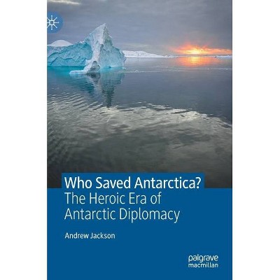 Who Saved Antarctica? - by  Andrew Jackson (Hardcover)