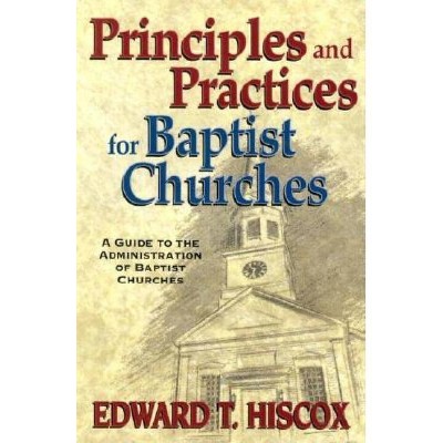 Principles and Practices for Baptist Churches - 9th Edition by  Edward T Hiscox (Paperback)