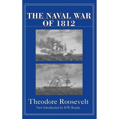 The Naval War of 1812 - by  Theodore Roosevelt (Paperback)