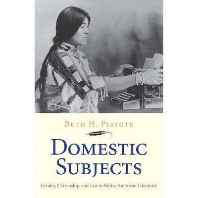 Domestic Subjects - (The Henry Roe Cloud American Indians and Modernity) by  Beth H Piatote (Paperback)