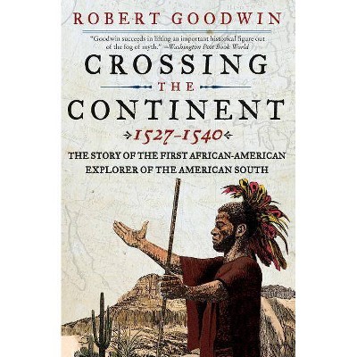 Crossing the Continent 1527-1540 - by  Robert Goodwin (Paperback)