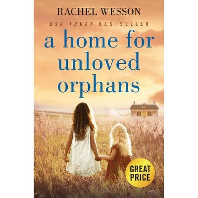 A Home for Unloved Orphans - by  Rachel Wesson (Paperback)