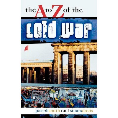 The A to Z of the Cold War - (A to Z Guides) by  Simon Davis & Joseph Smith (Paperback)