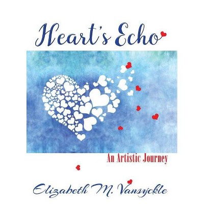 Heart's Echo - by  Elizabeth M Vansyckle (Hardcover)