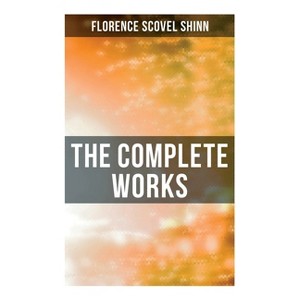 The Complete Works - by  Florence Scovel Shinn (Paperback) - 1 of 1
