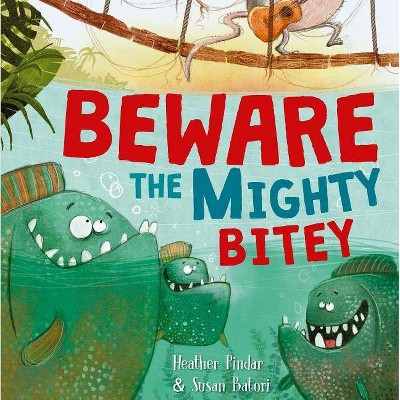 Beware the Mighty Bitey - by  Heather Pindar (Hardcover)