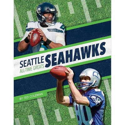 Seattle Seahawks All-Time Greats - by  Ted Coleman (Paperback)