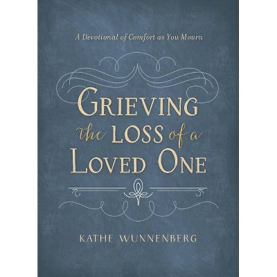 Grieving the Loss of a Loved One - by  Kathe Wunnenberg (Hardcover)