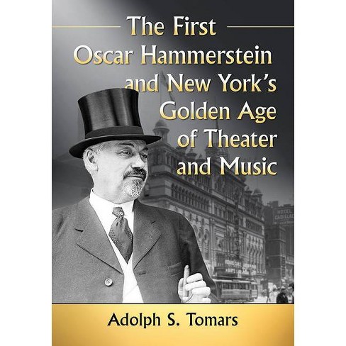 The First Oscar Hammerstein And New York S Golden Age Of Theater And Music By Adolph S Tomars Paperback Target