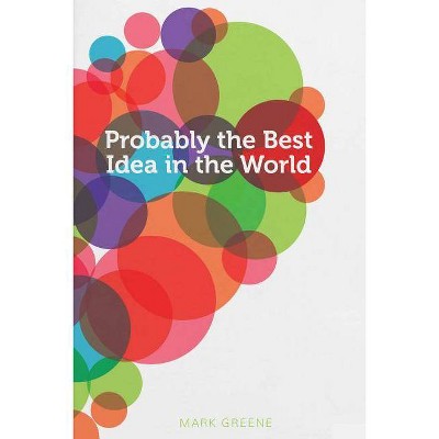 Probably the Best Idea in the World - by  Mark Greene (Paperback)