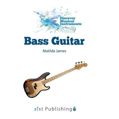 Bass Guitar - (Discover Musical Instruments) by  Matilda James (Hardcover)