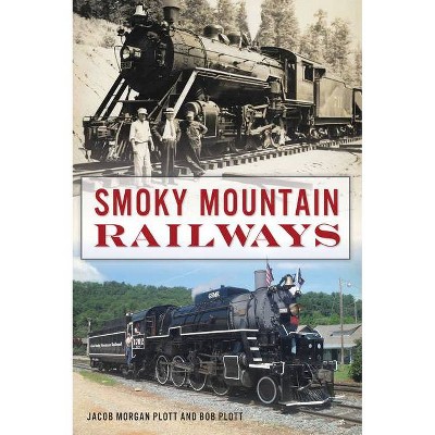 Smoky Mountain Railways - by  Jacob Morgan Plott & Bob Plott (Paperback)